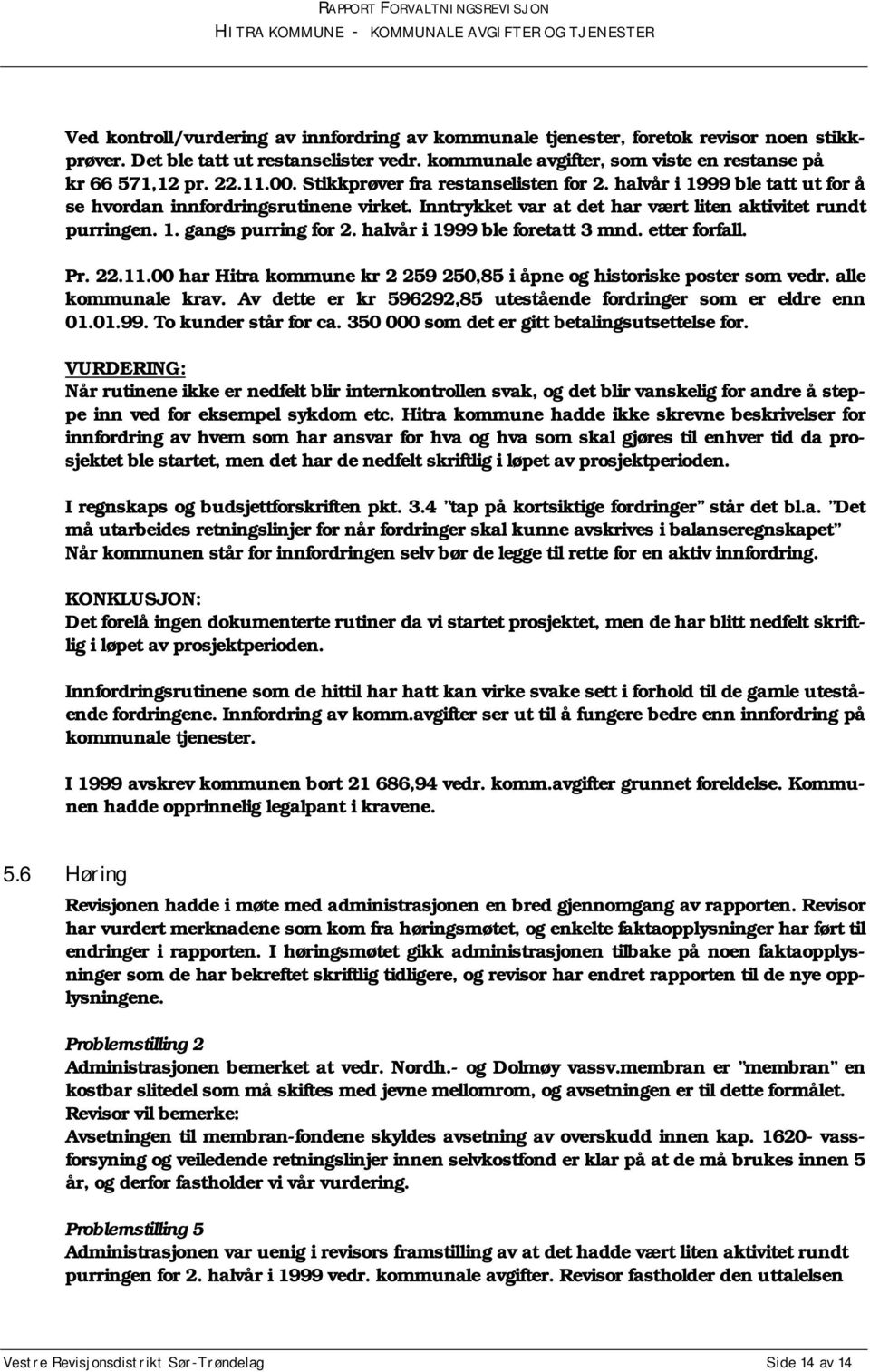 halvår i 1999 ble foretatt 3 mnd. etter forfall. Pr. 22.11.00 har Hitra kommune kr 2 259 250,85 i åpne og historiske poster som vedr. alle kommunale krav.