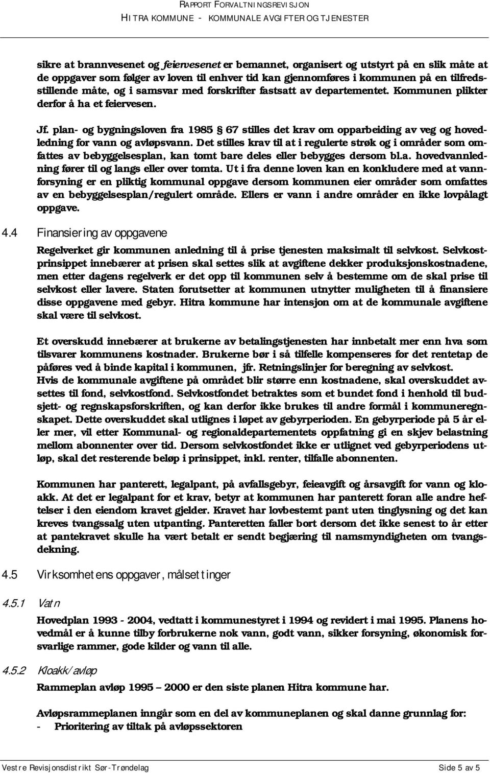 plan- og bygningsloven fra 1985 67 stilles det krav om opparbeiding av veg og hovedledning for vann og avløpsvann.