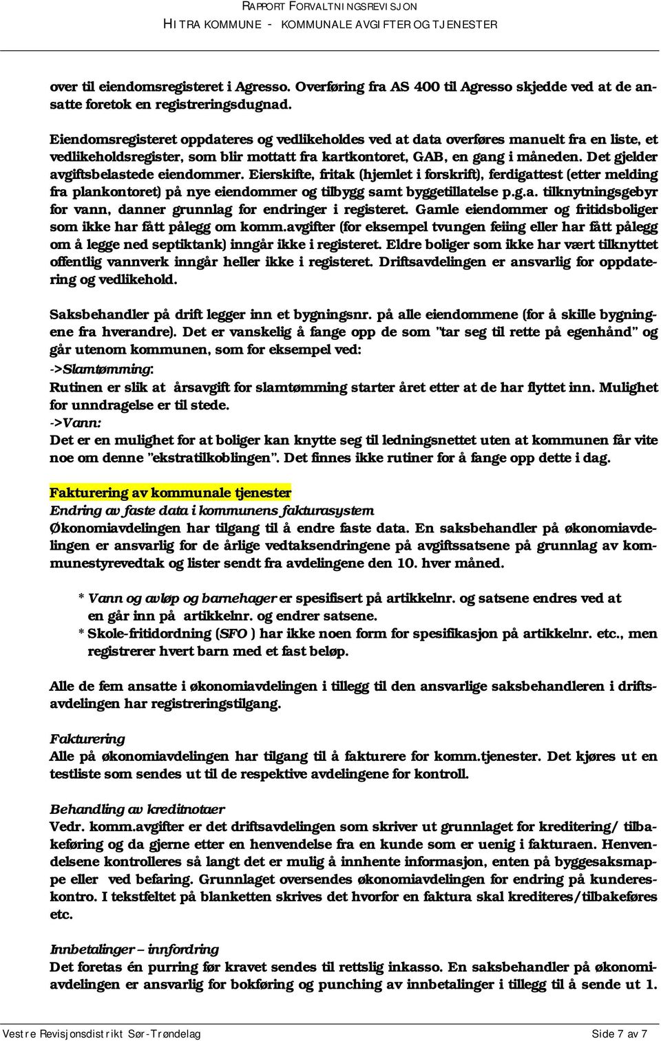 Det gjelder avgiftsbelastede eiendommer. Eierskifte, fritak (hjemlet i forskrift), ferdigattest (etter melding fra plankontoret) på nye eiendommer og tilbygg samt byggetillatelse p.g.a. tilknytningsgebyr for vann, danner grunnlag for endringer i registeret.