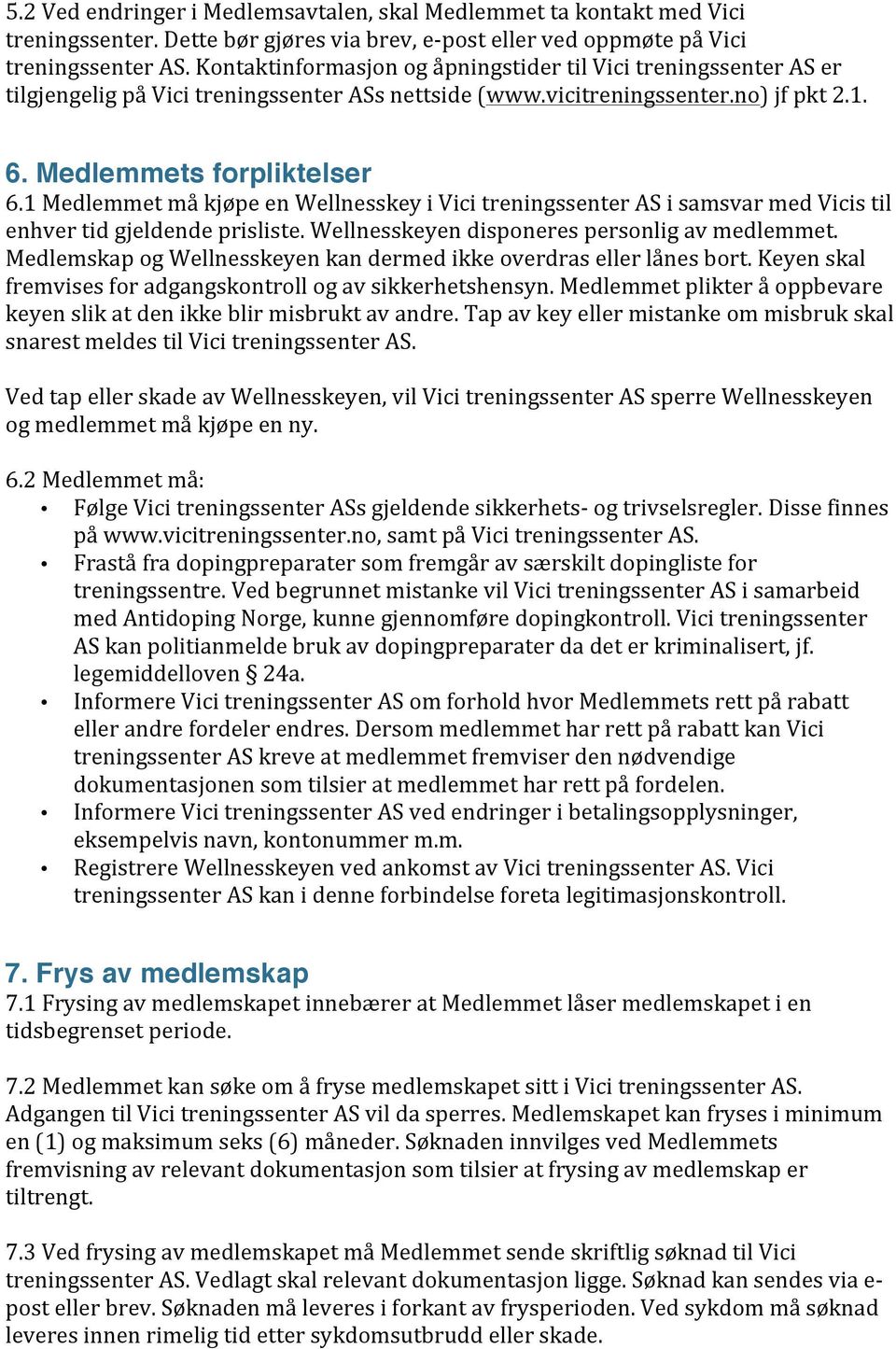 1 Medlemmet må kjøpe en Wellnesskey i Vici treningssenter AS i samsvar med Vicis til enhver tid gjeldende prisliste. Wellnesskeyen disponeres personlig av medlemmet.