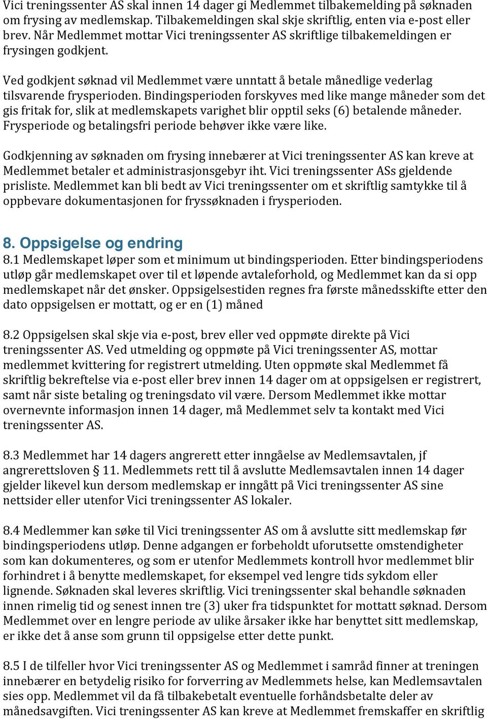 Bindingsperioden forskyves med like mange måneder som det gis fritak for, slik at medlemskapets varighet blir opptil seks (6) betalende måneder.