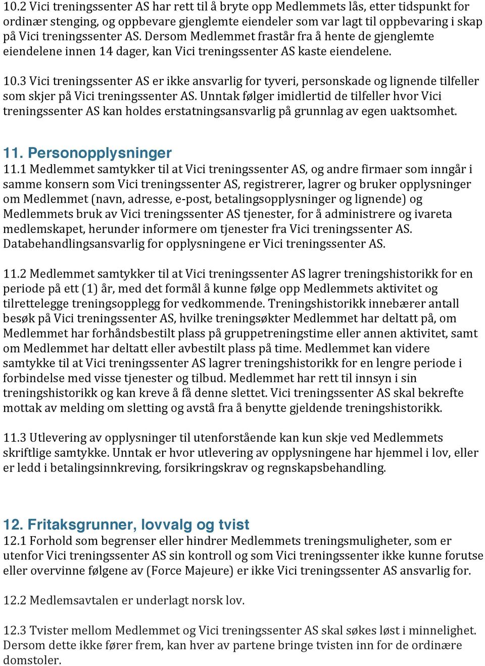 3 Vici treningssenter AS er ikke ansvarlig for tyveri, personskade og lignende tilfeller som skjer på Vici treningssenter AS.