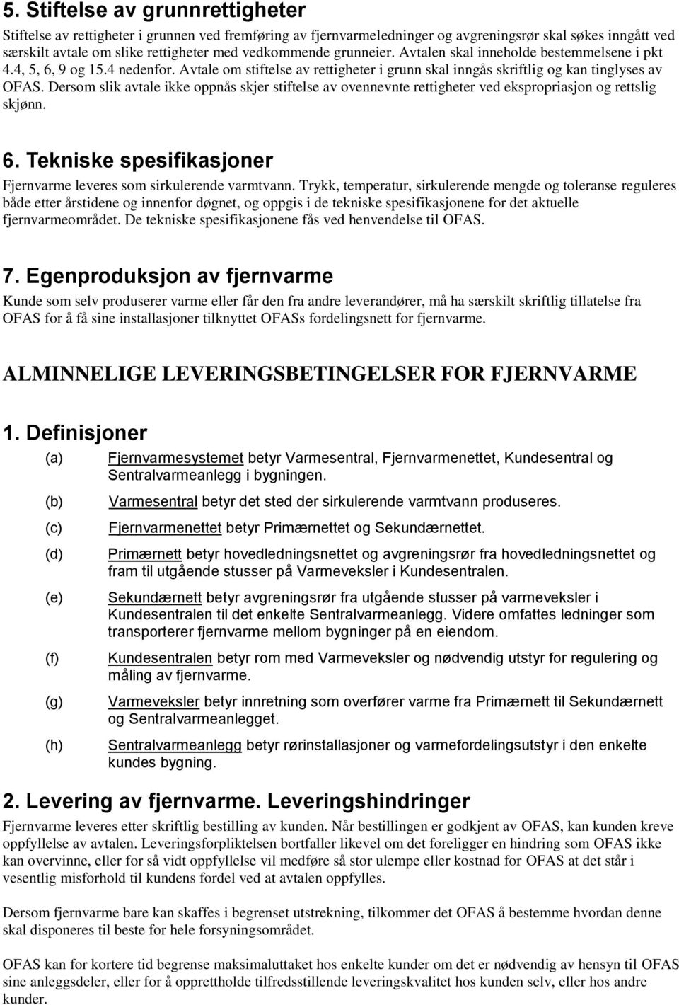 Dersom slik avtale ikke oppnås skjer stiftelse av ovennevnte rettigheter ved ekspropriasjon og rettslig skjønn. 6. Tekniske spesifikasjoner Fjernvarme leveres som sirkulerende varmtvann.