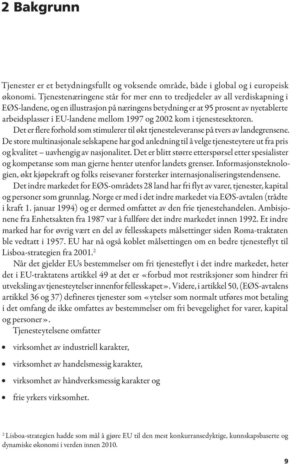 og 2002 kom i tjenestesektoren. Det er flere forhold som stimulerer til økt tjenesteleveranse på tvers av landegrensene.