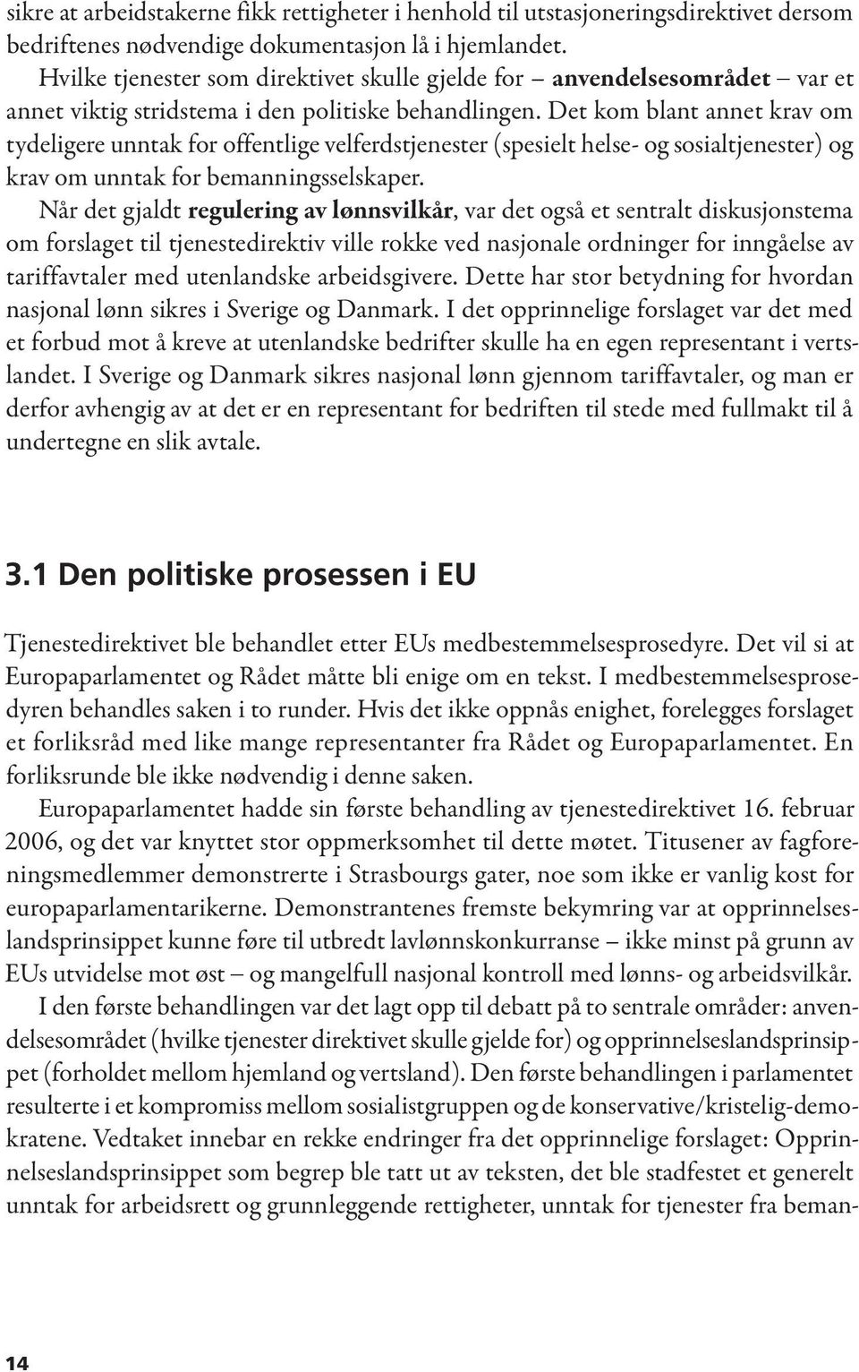 Det kom blant annet krav om tydeligere unntak for offentlige velferdstjenester (spesielt helse- og sosialtjenester) og krav om unntak for bemanningsselskaper.