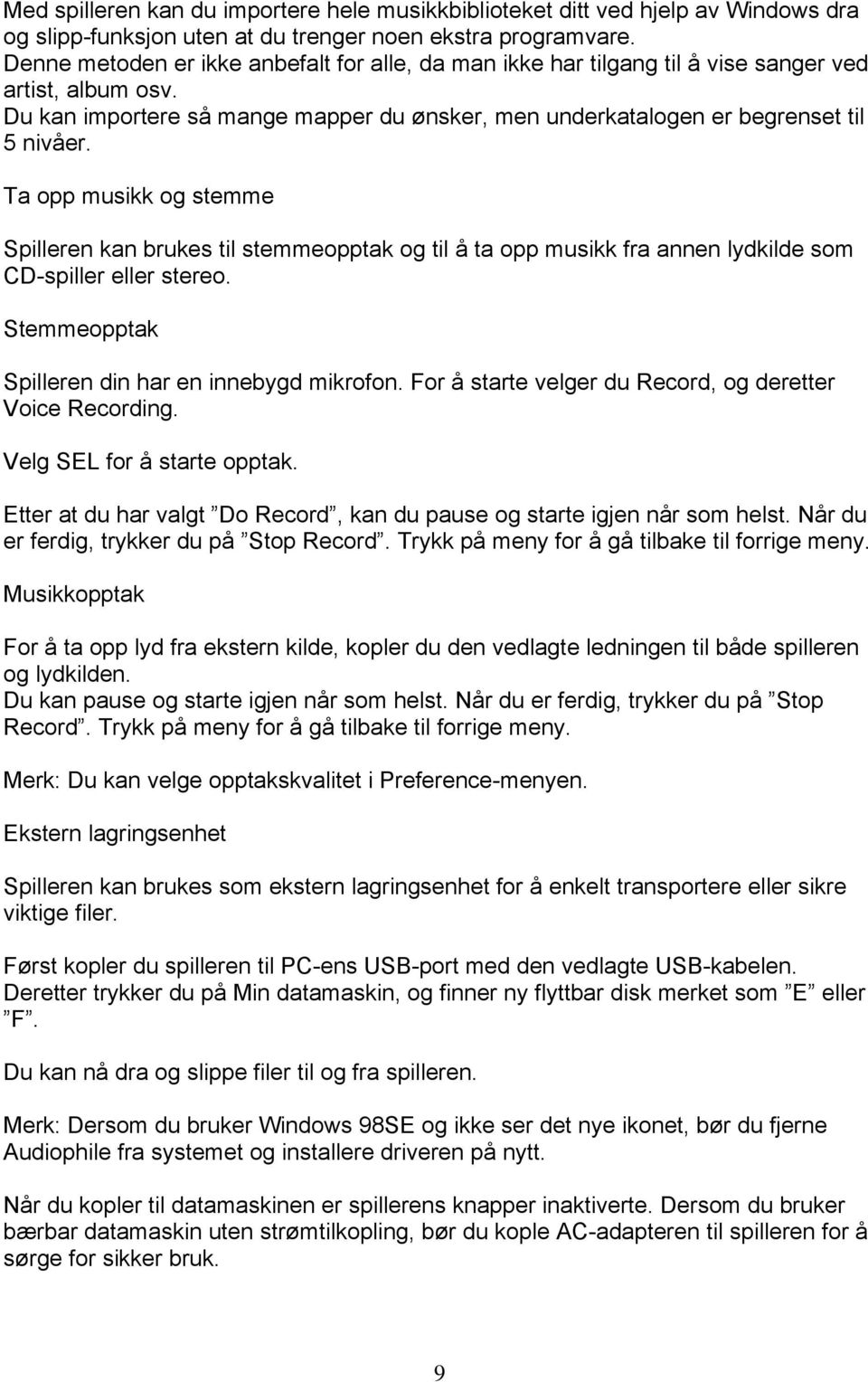 Ta opp musikk og stemme Spilleren kan brukes til stemmeopptak og til å ta opp musikk fra annen lydkilde som CD-spiller eller stereo. Stemmeopptak Spilleren din har en innebygd mikrofon.