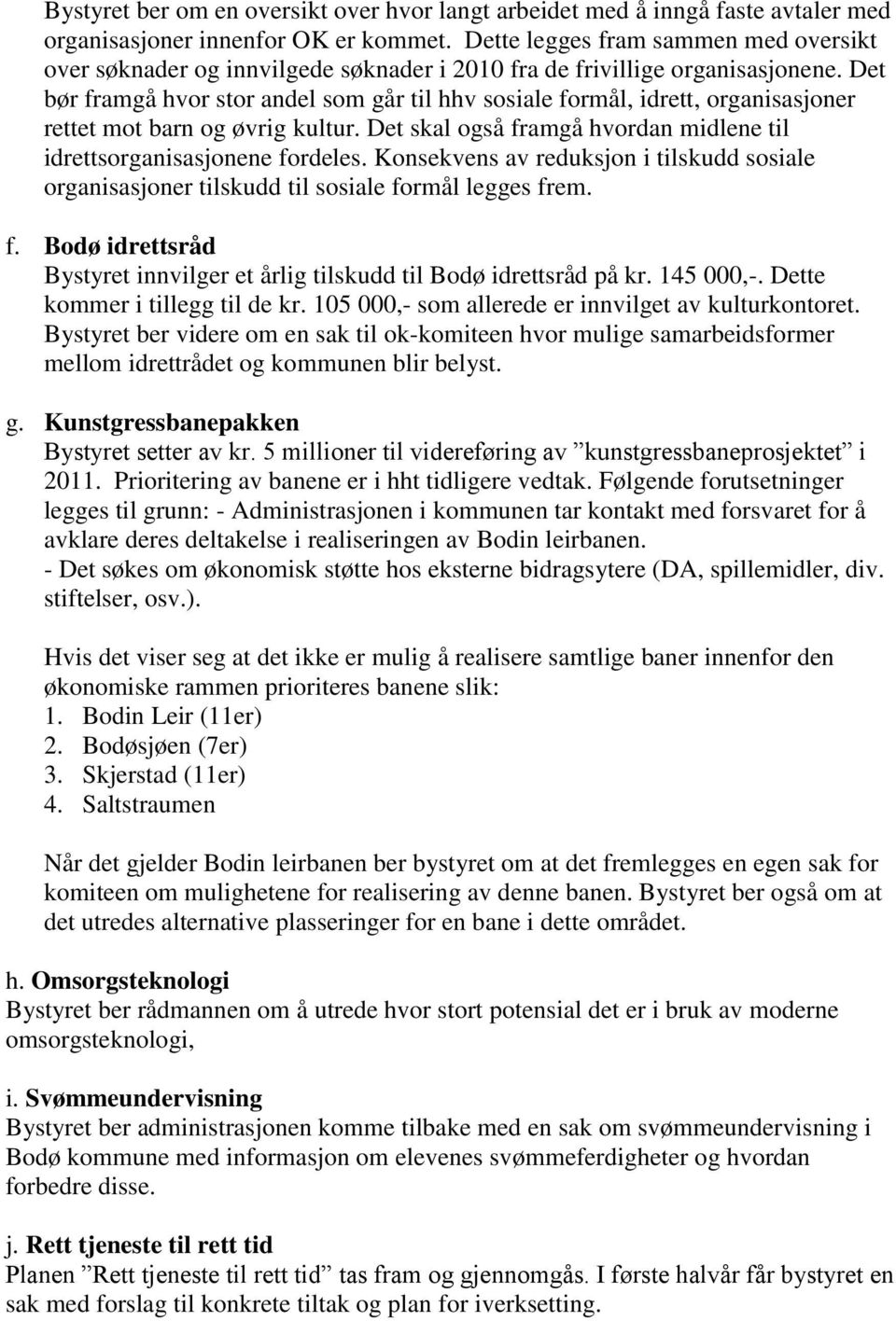 Det bør framgå hvor stor andel som går til hhv sosiale formål, idrett, organisasjoner rettet mot barn og øvrig kultur. Det skal også framgå hvordan midlene til idrettsorganisasjonene fordeles.