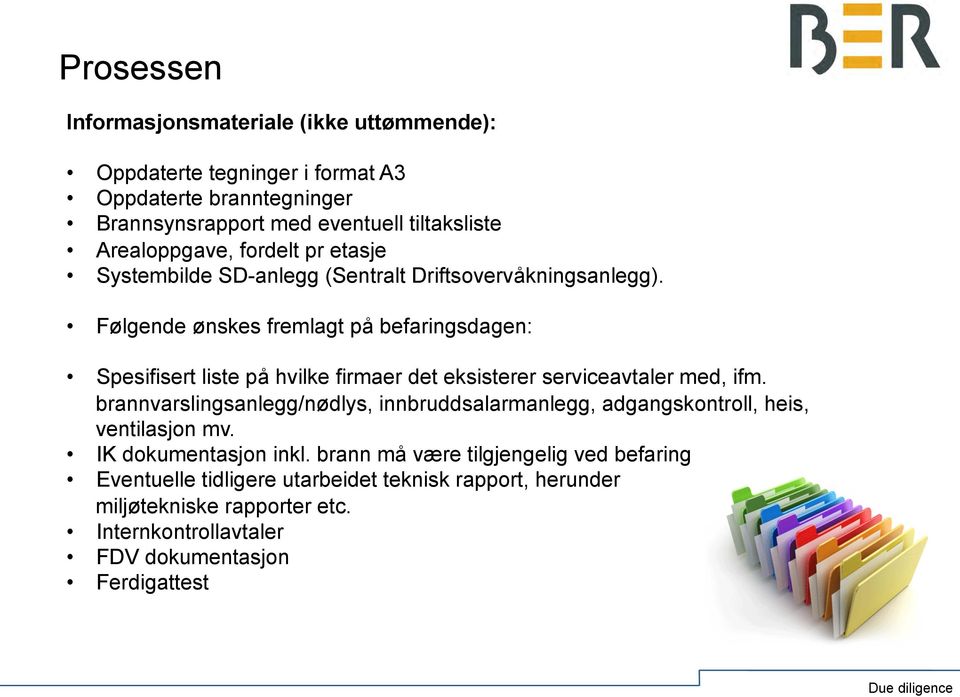 Følgende ønskes fremlagt på befaringsdagen: Spesifisert liste på hvilke firmaer det eksisterer serviceavtaler med, ifm.