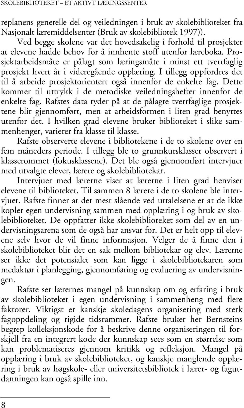 Prosjektarbeidsmåte er pålagt som læringsmåte i minst ett tverrfaglig prosjekt hvert år i videregående opplæring. I tillegg oppfordres det til å arbeide prosjektorientert også innenfor de enkelte fag.