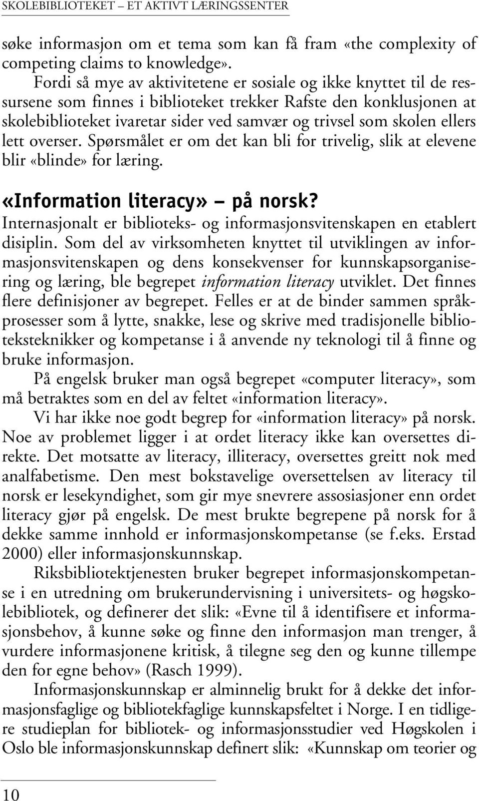 ellers lett overser. Spørsmålet er om det kan bli for trivelig, slik at elevene blir «blinde» for læring. «Information literacy» på norsk?