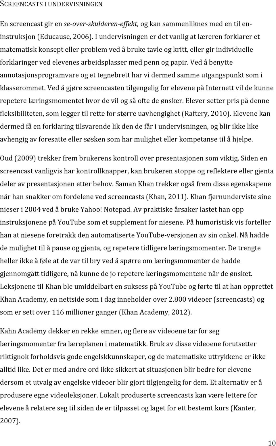 Ved å benytte annotasjonsprogramvare og et tegnebrett har vi dermed samme utgangspunkt som i klasserommet.