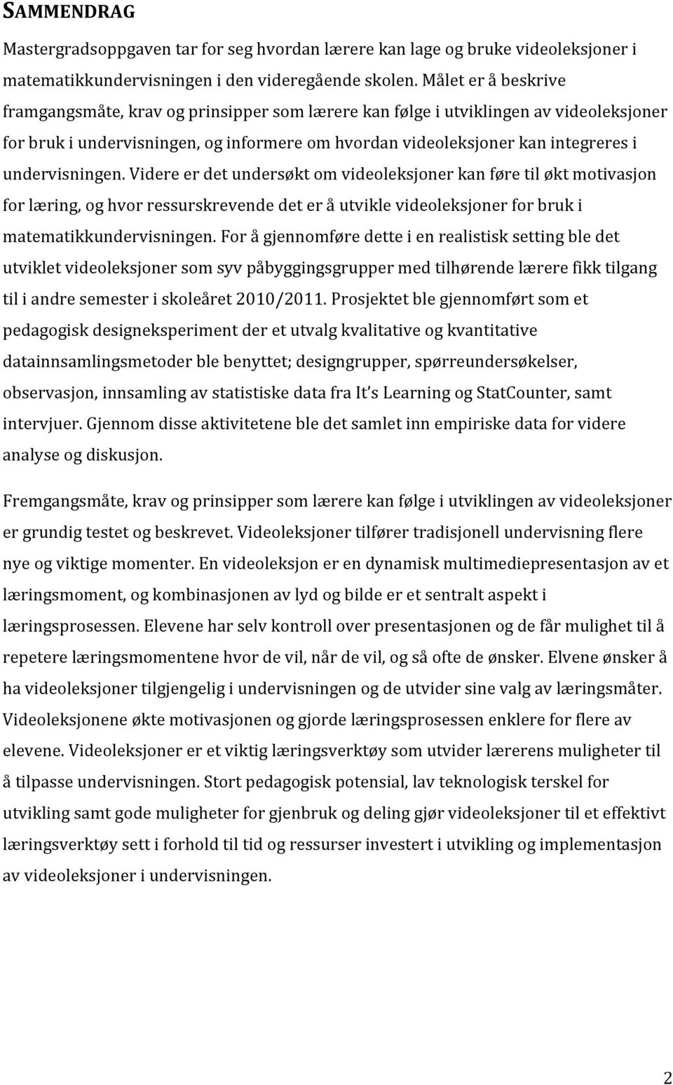 undervisningen. Videre er det undersøkt om videoleksjoner kan føre til økt motivasjon for læring, og hvor ressurskrevende det er å utvikle videoleksjoner for bruk i matematikkundervisningen.