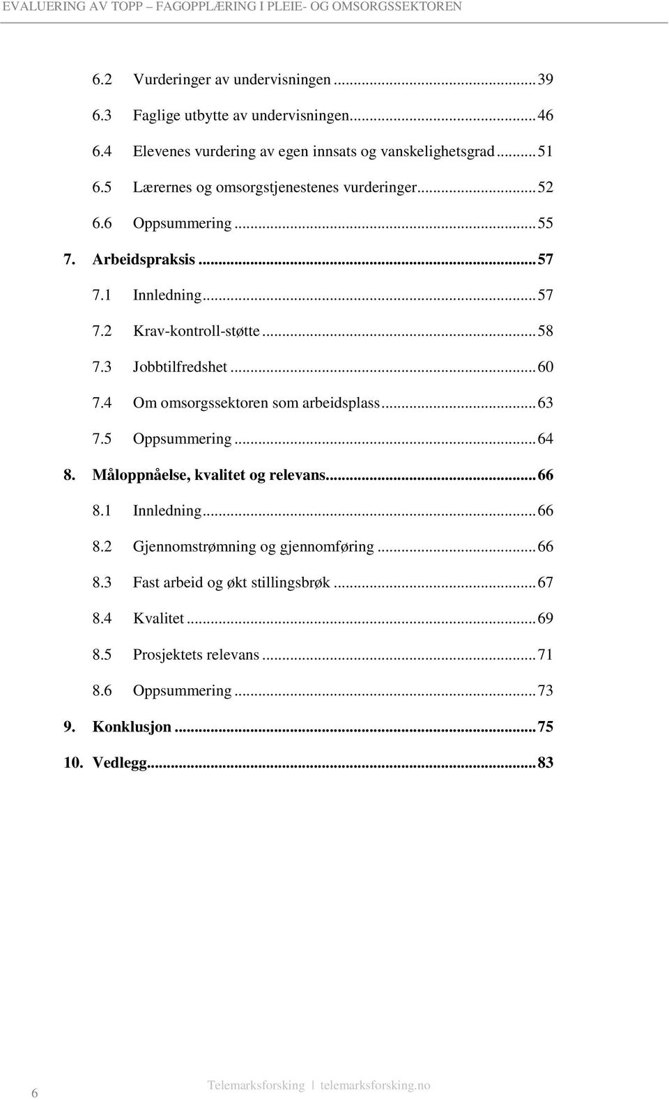 3 Jobbtilfredshet... 60 7.4 Om omsorgssektoren som arbeidsplass... 63 7.5 Oppsummering... 64 8. Måloppnåelse, kvalitet og relevans... 66 8.