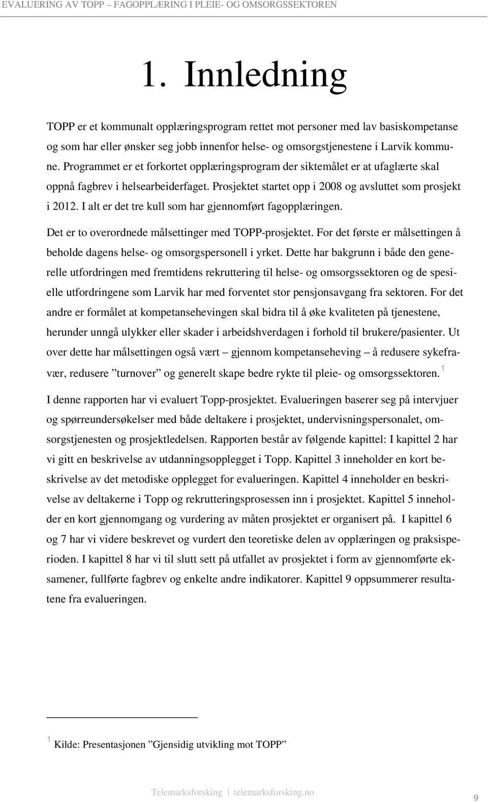 I alt er det tre kull som har gjennomført fagopplæringen. Det er to overordnede målsettinger med TOPP-prosjektet. For det første er målsettingen å beholde dagens helse- og omsorgspersonell i yrket.