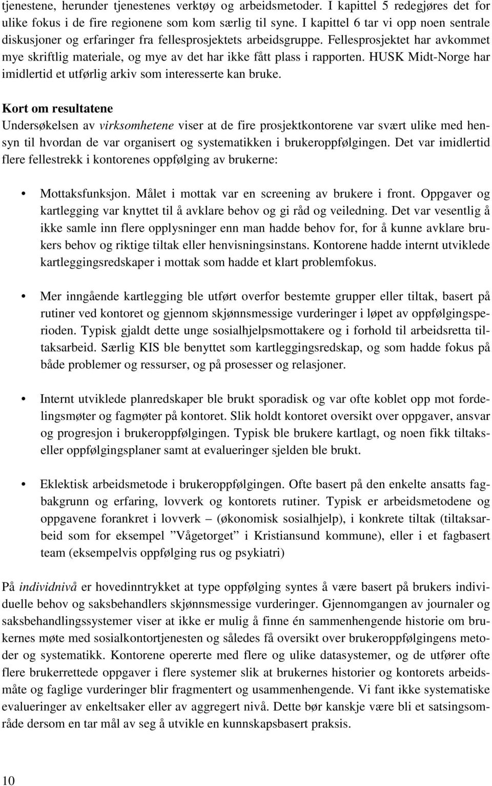 Fellesprosjektet har avkommet mye skriftlig materiale, og mye av det har ikke fått plass i rapporten. HUSK Midt-Norge har imidlertid et utførlig arkiv som interesserte kan bruke.