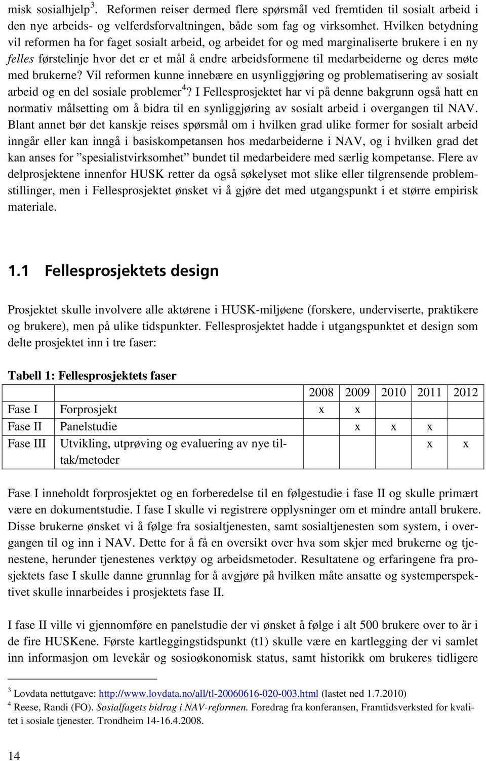 deres møte med brukerne? Vil reformen kunne innebære en usynliggjøring og problematisering av sosialt arbeid og en del sosiale problemer 4?