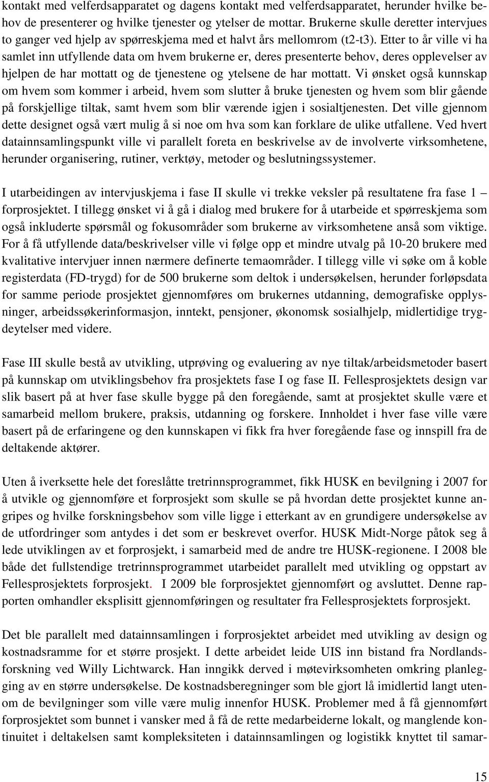 Etter to år ville vi ha samlet inn utfyllende data om hvem brukerne er, deres presenterte behov, deres opplevelser av hjelpen de har mottatt og de tjenestene og ytelsene de har mottatt.