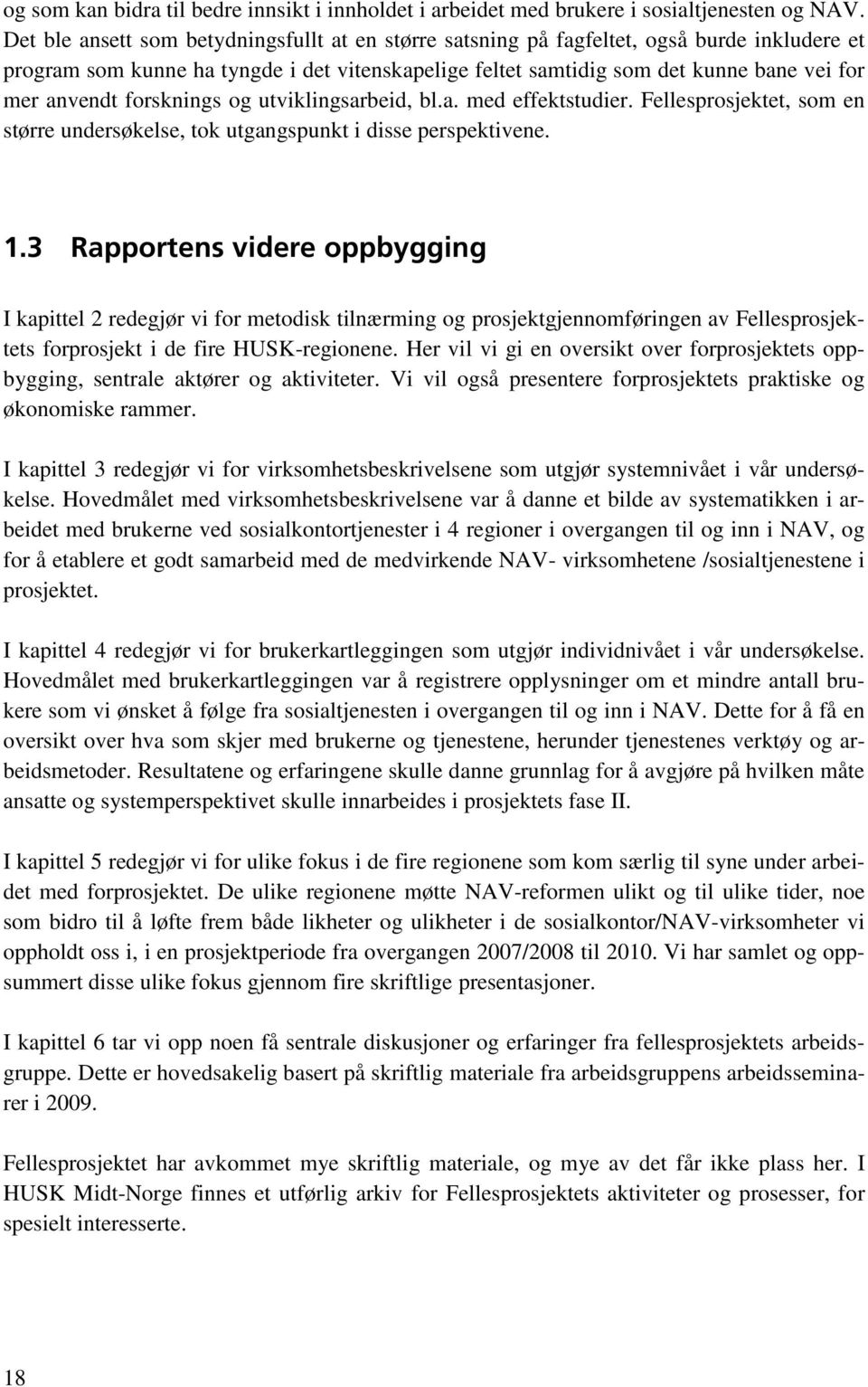 forsknings og utviklingsarbeid, bl.a. med effektstudier. Fellesprosjektet, som en større undersøkelse, tok utgangspunkt i disse perspektivene. 1.