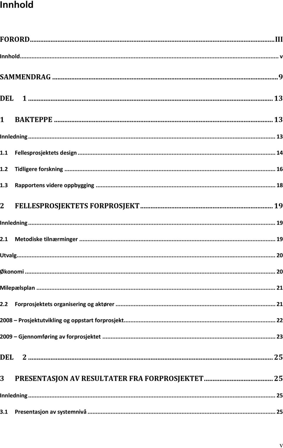 .. 19 Utvalg... 20 Økonomi... 20 Milepælsplan... 21 2.2 Forprosjektets organisering og aktører... 21 2008 Prosjektutvikling og oppstart forprosjekt.