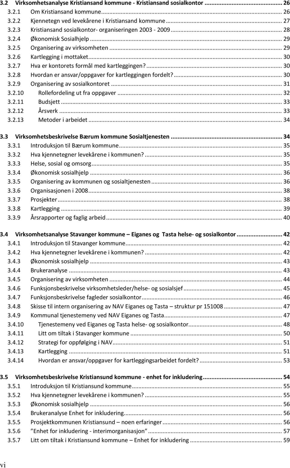 ... 30 3.2.9 Organisering av sosialkontoret... 31 3.2.10 Rollefordeling ut fra oppgaver... 32 3.2.11 Budsjett... 33 3.2.12 Årsverk... 33 3.2.13 Metoder i arbeidet... 34 3.