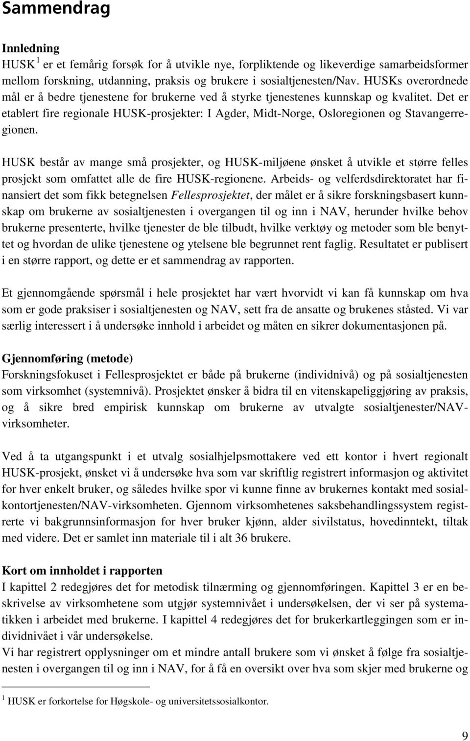 Det er etablert fire regionale HUSK-prosjekter: I Agder, Midt-Norge, Osloregionen og Stavangerregionen.