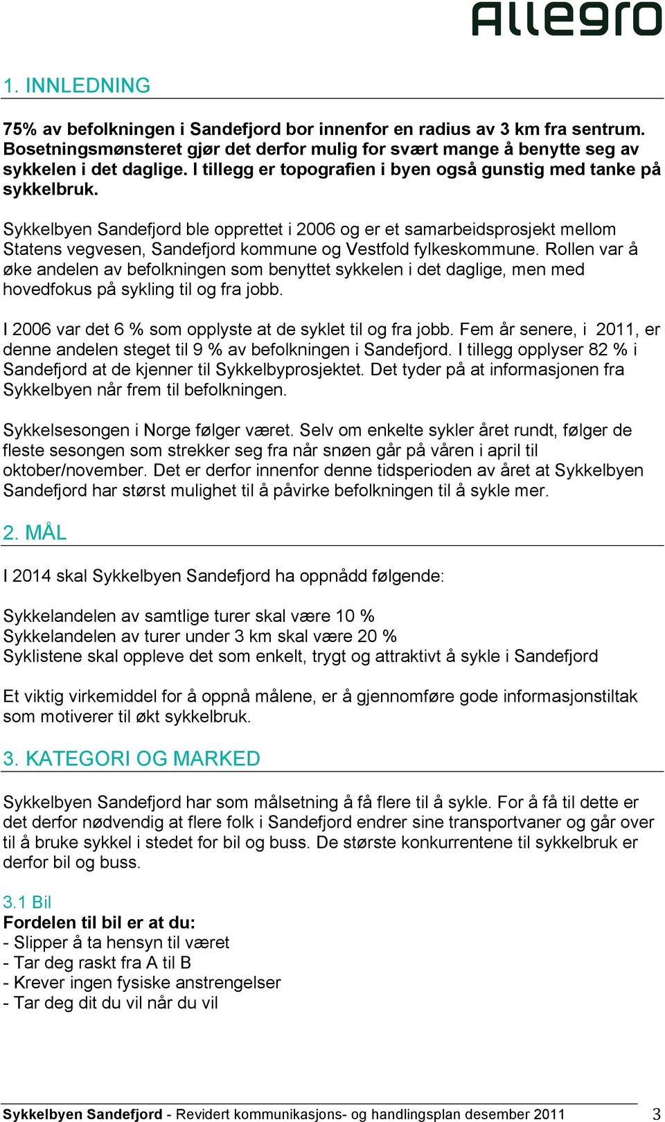 Sykkelbyen Sandefjord ble opprettet i 2006 og er et samarbeidsprosjekt mellom Statens vegvesen, Sandefjord kommune og Vestfold fylkeskommune.