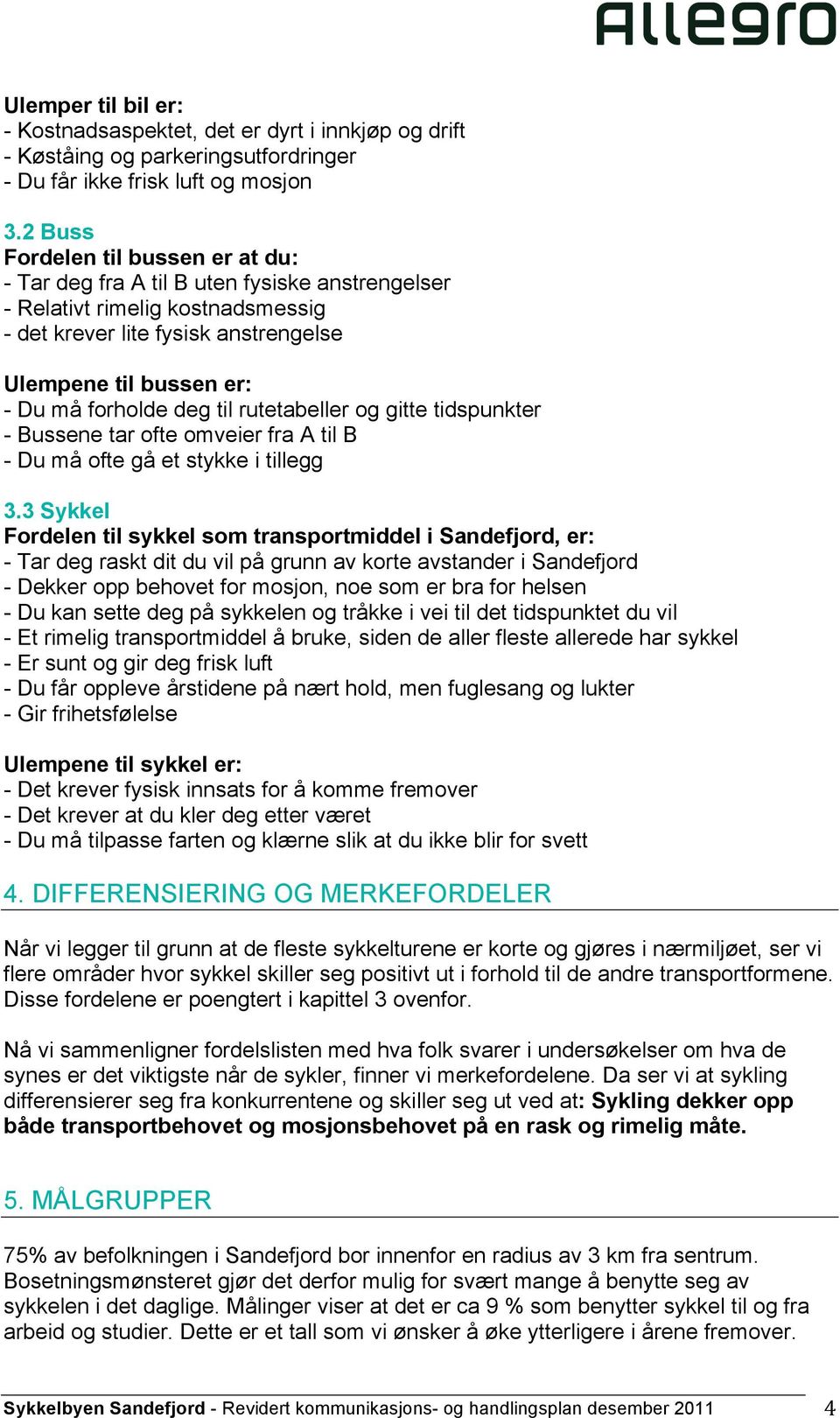 deg til rutetabeller og gitte tidspunkter - Bussene tar ofte omveier fra A til B - Du må ofte gå et stykke i tillegg 3.