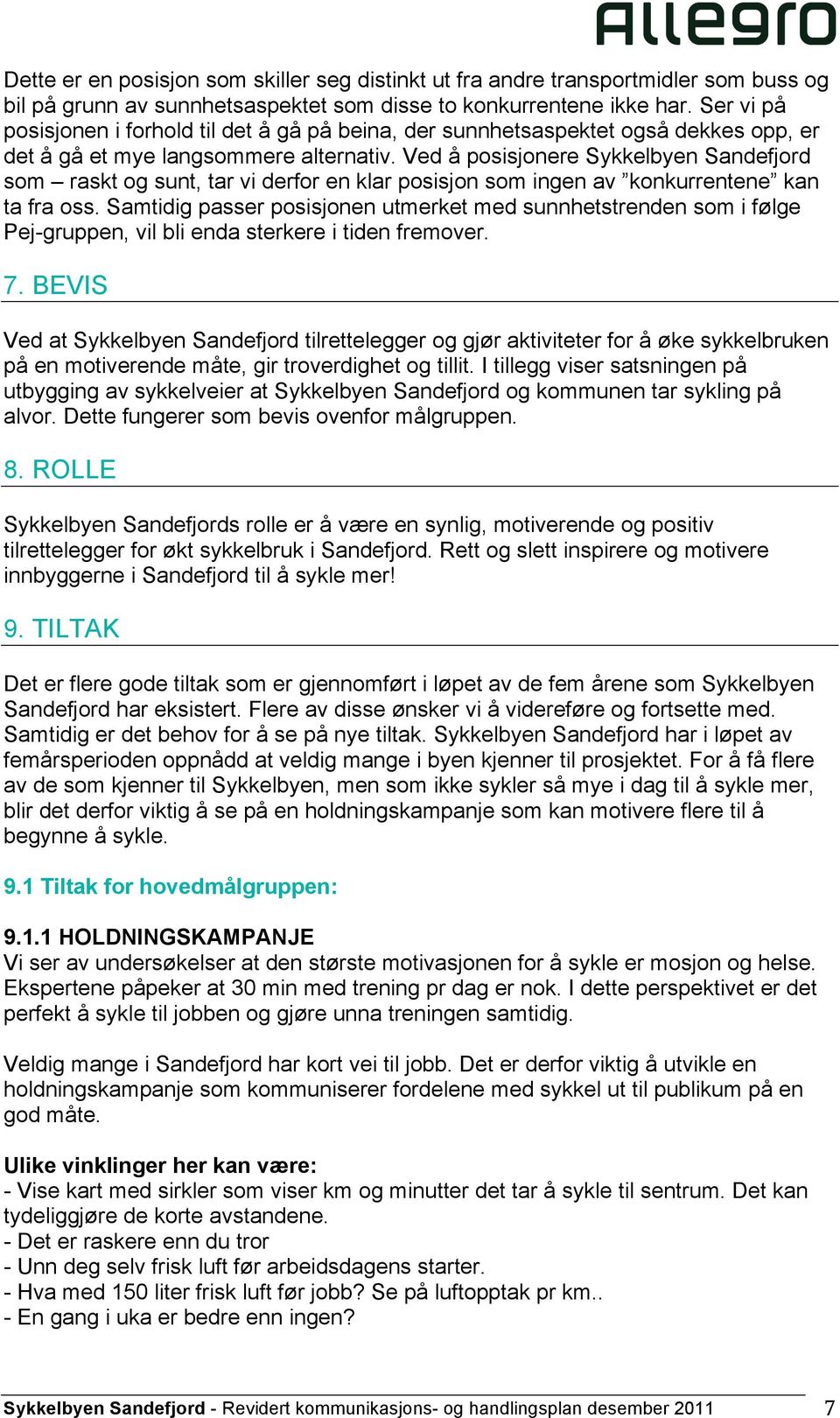 Ved å posisjonere Sykkelbyen Sandefjord som raskt og sunt, tar vi derfor en klar posisjon som ingen av konkurrentene kan ta fra oss.