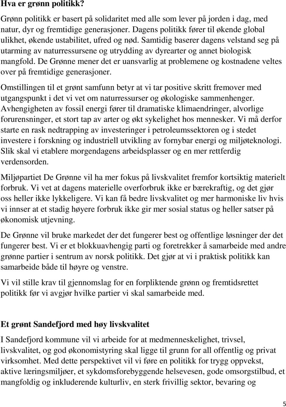 Samtidig baserer dagens velstand seg på utarming av naturressursene og utrydding av dyrearter og annet biologisk mangfold.