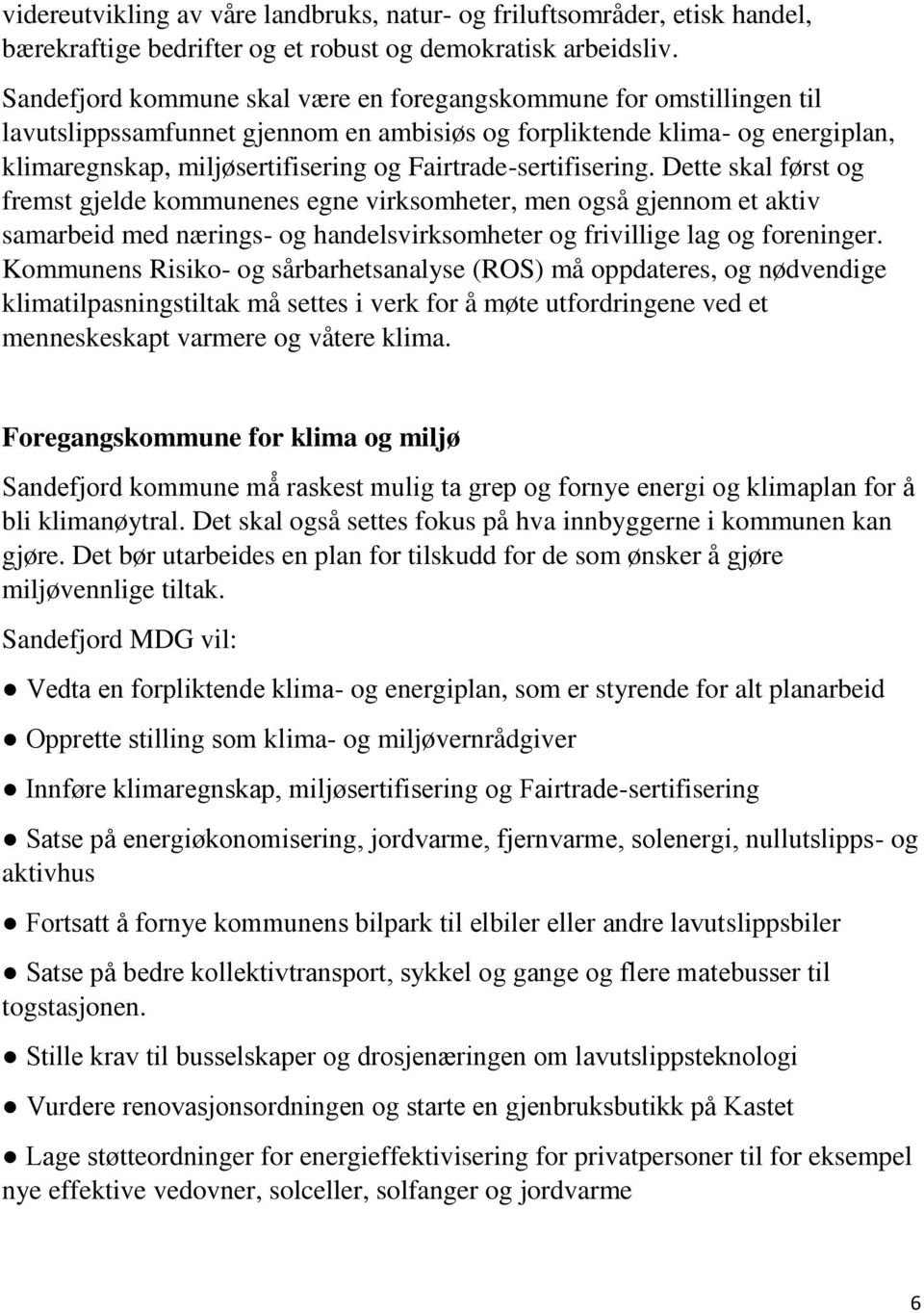 Fairtrade-sertifisering. Dette skal først og fremst gjelde kommunenes egne virksomheter, men også gjennom et aktiv samarbeid med nærings- og handelsvirksomheter og frivillige lag og foreninger.