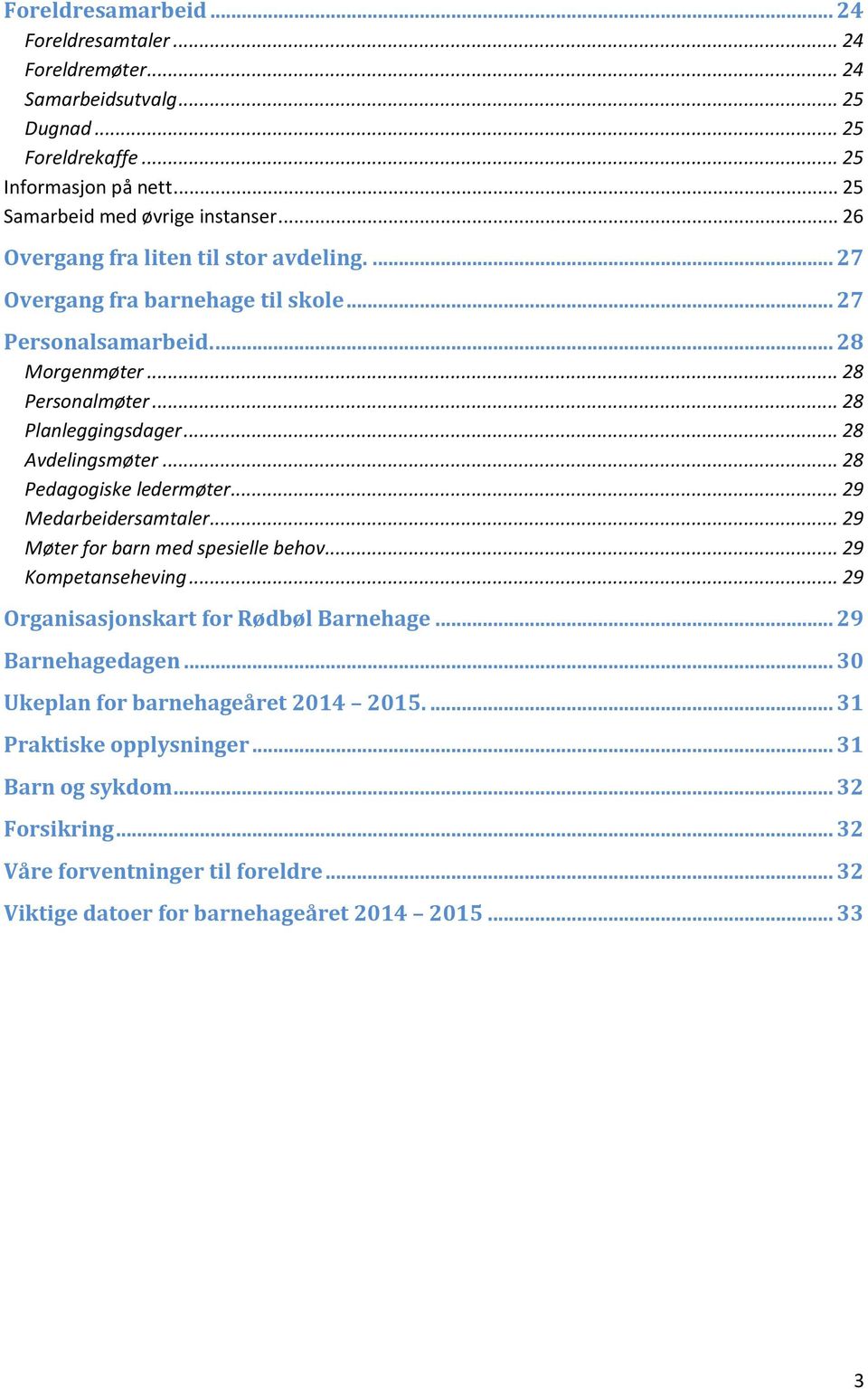 .. 28 Pedagogiske ledermøter... 29 Medarbeidersamtaler... 29 Møter for barn med spesielle behov... 29 Kompetanseheving... 29 Organisasjonskart for Rødbøl Barnehage... 29 Barnehagedagen.