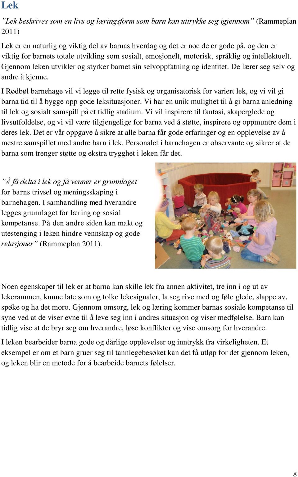 I Rødbøl barnehage vil vi legge til rette fysisk og organisatorisk for variert lek, og vi vil gi barna tid til å bygge opp gode leksituasjoner.