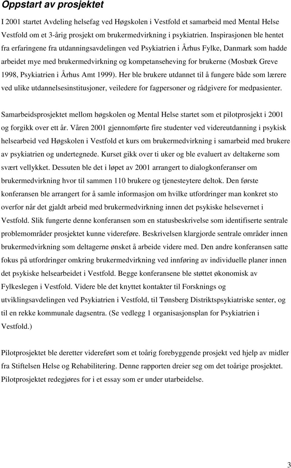 1998, Psykiatrien i Århus Amt 1999). Her ble brukere utdannet til å fungere både som lærere ved ulike utdannelsesinstitusjoner, veiledere for fagpersoner og rådgivere for medpasienter.