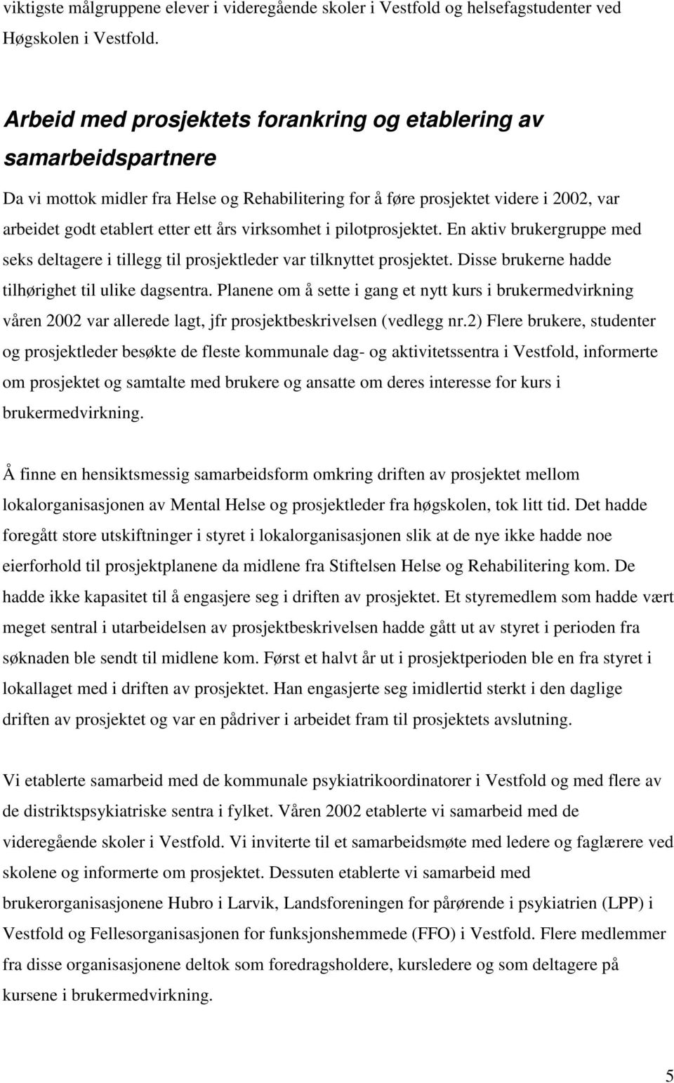 virksomhet i pilotprosjektet. En aktiv brukergruppe med seks deltagere i tillegg til prosjektleder var tilknyttet prosjektet. Disse brukerne hadde tilhørighet til ulike dagsentra.