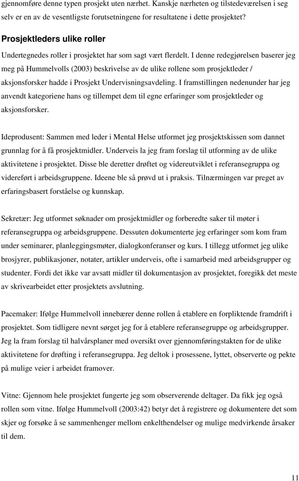 I denne redegjørelsen baserer jeg meg på Hummelvolls (2003) beskrivelse av de ulike rollene som prosjektleder / aksjonsforsker hadde i Prosjekt Undervisningsavdeling.