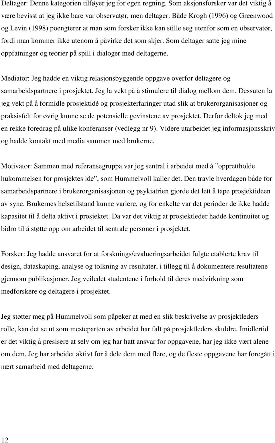 Som deltager satte jeg mine oppfatninger og teorier på spill i dialoger med deltagerne. Mediator: Jeg hadde en viktig relasjonsbyggende oppgave overfor deltagere og samarbeidspartnere i prosjektet.