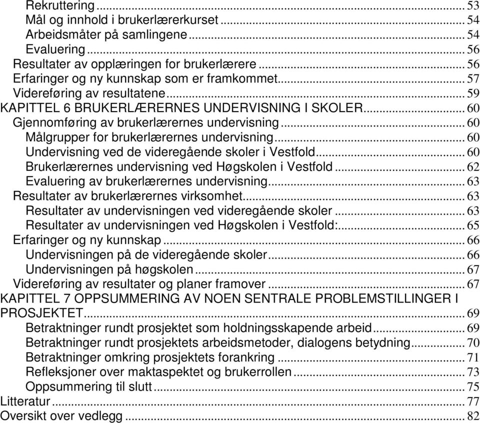 .. 60 Målgrupper for brukerlærernes undervisning... 60 Undervisning ved de videregående skoler i Vestfold... 60 Brukerlærernes undervisning ved Høgskolen i Vestfold.