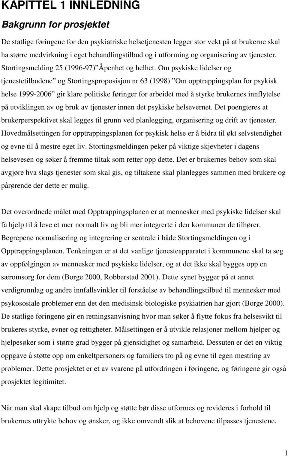 Om psykiske lidelser og tjenestetilbudene og Stortingsproposisjon nr 63 (1998) Om opptrappingsplan for psykisk helse 1999-2006 gir klare politiske føringer for arbeidet med å styrke brukernes