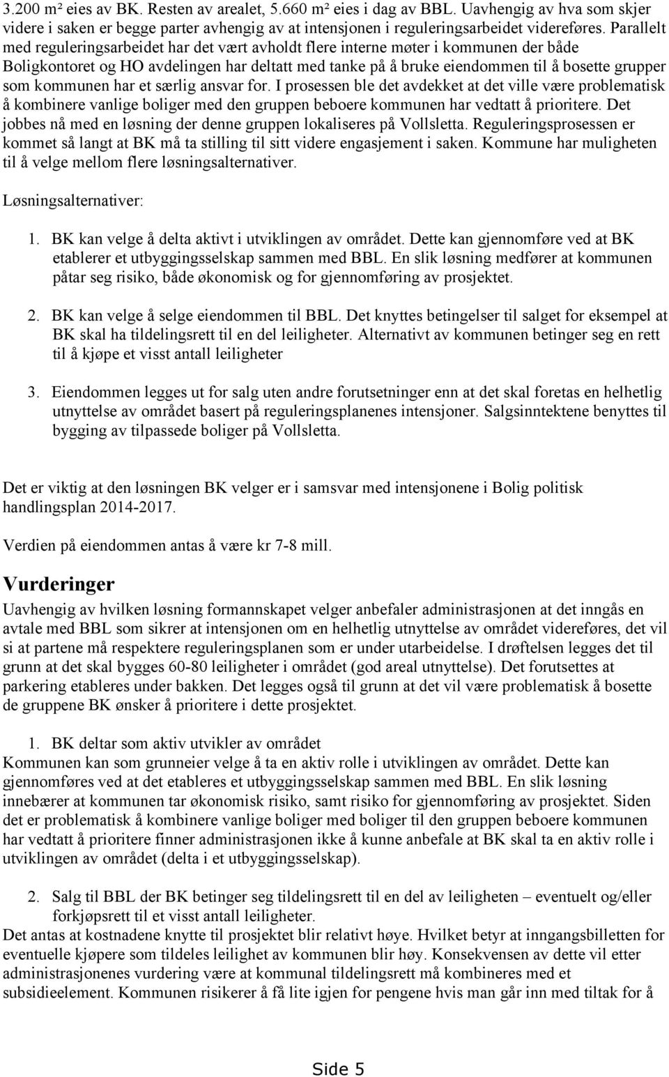 kommunen har et særlig ansvar for. I prosessen ble det avdekket at det ville være problematisk å kombinere vanlige boliger med den gruppen beboere kommunen har vedtatt å prioritere.