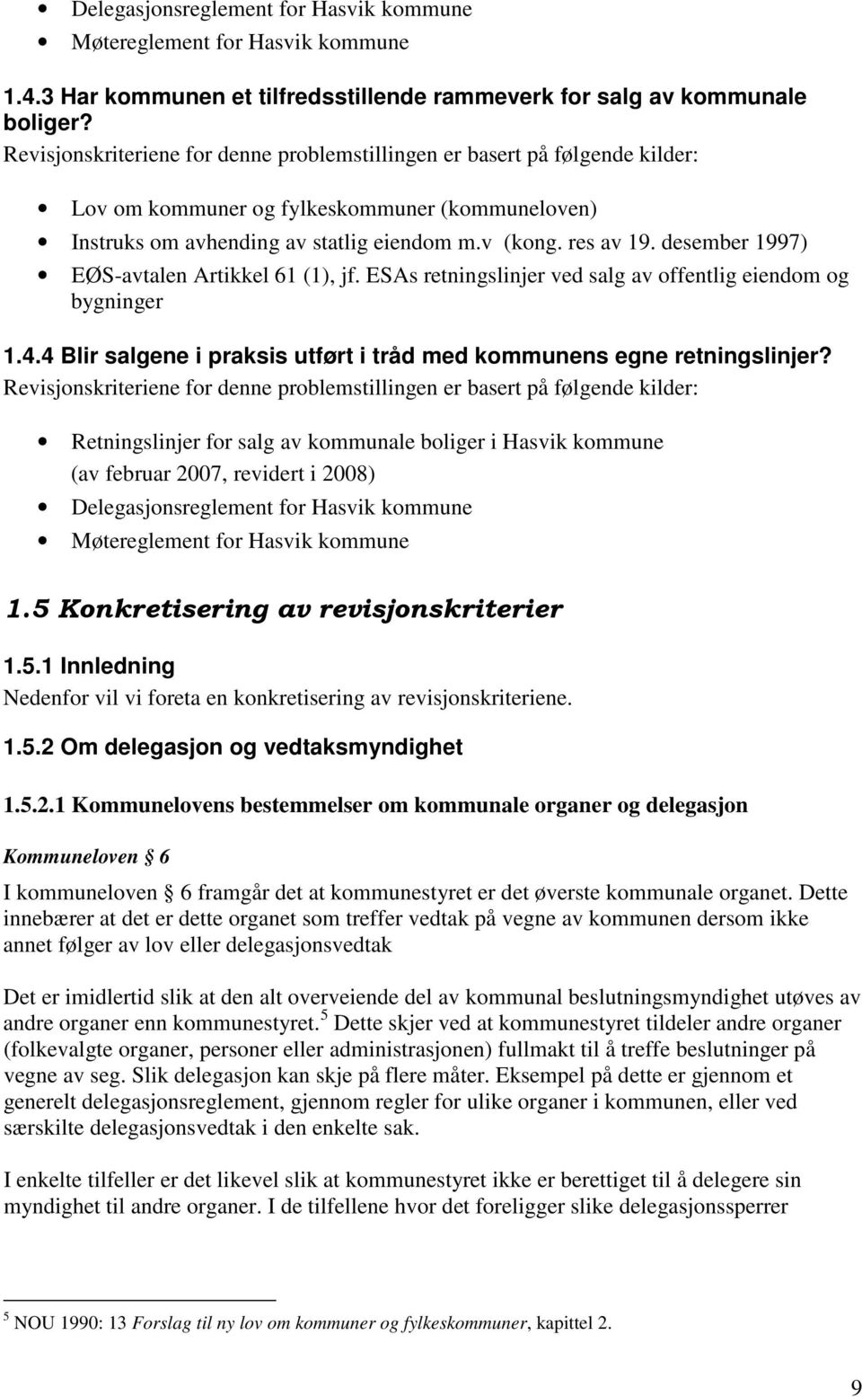 desember 1997) EØS-avtalen Artikkel 61 (1), jf. ESAs retningslinjer ved salg av offentlig eiendom og bygninger 1.4.4 Blir salgene i praksis utført i tråd med kommunens egne retningslinjer?