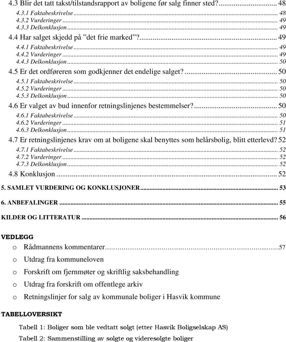 ... 50 4.6.1 Faktabeskrivelse... 50 4.6.2 Vurderinger... 51 4.6.3 Delkonklusjon... 51 4.7 Er retningslinjenes krav om at boligene skal benyttes som helårsbolig, blitt etterlevd? 52 4.7.1 Faktabeskrivelse... 52 4.7.2 Vurderinger... 52 4.7.3 Delkonklusjon... 52 4.8 Konklusjon.