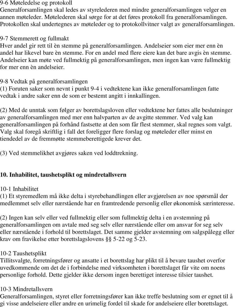 9-7 Stemmerett og fullmakt Hver andel gir rett til èn stemme på generalforsamlingen. Andelseier som eier mer enn èn andel har likevel bare èn stemme.