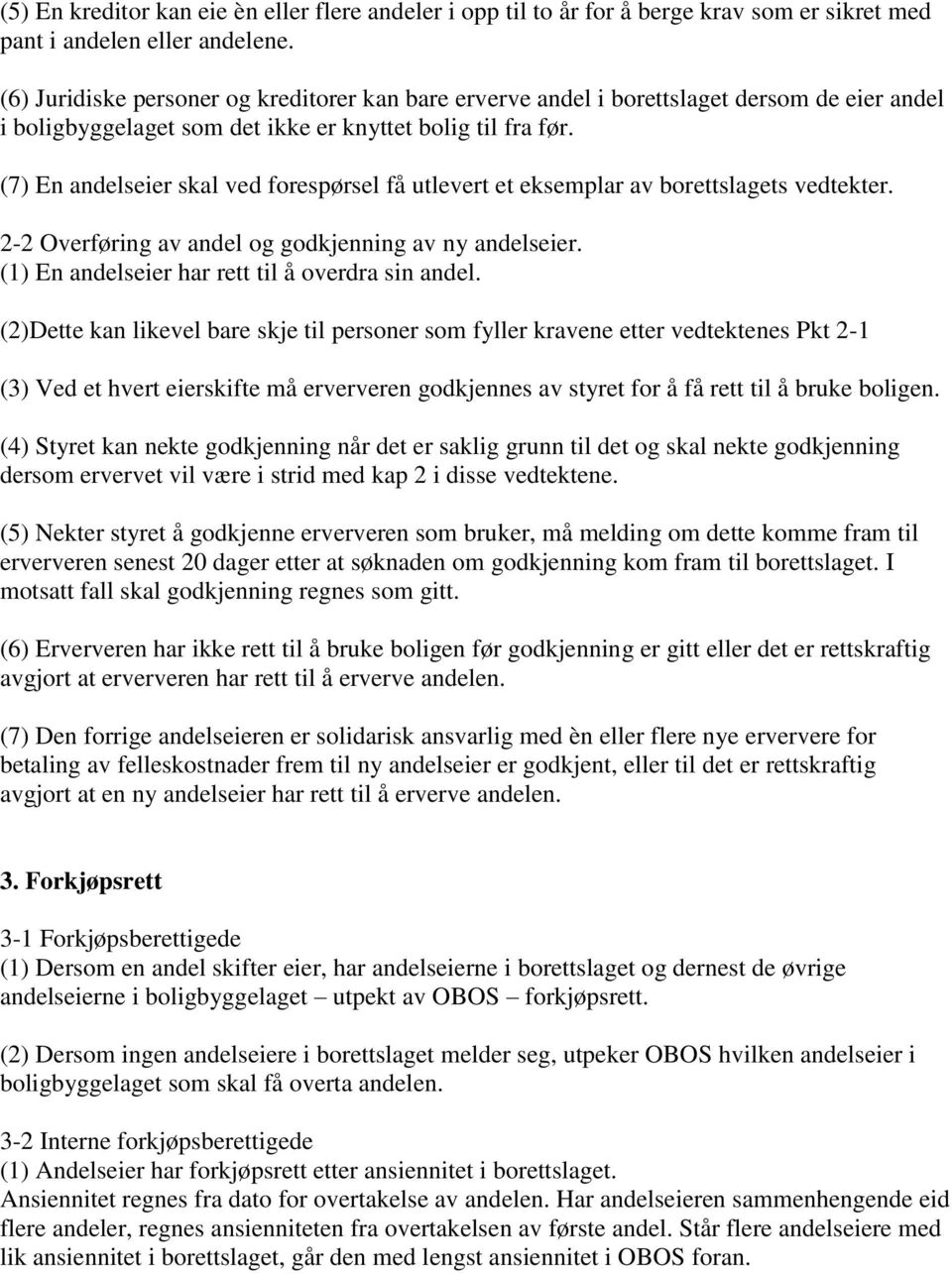 (7) En andelseier skal ved forespørsel få utlevert et eksemplar av borettslagets vedtekter. 2-2 Overføring av andel og godkjenning av ny andelseier. (1) En andelseier har rett til å overdra sin andel.