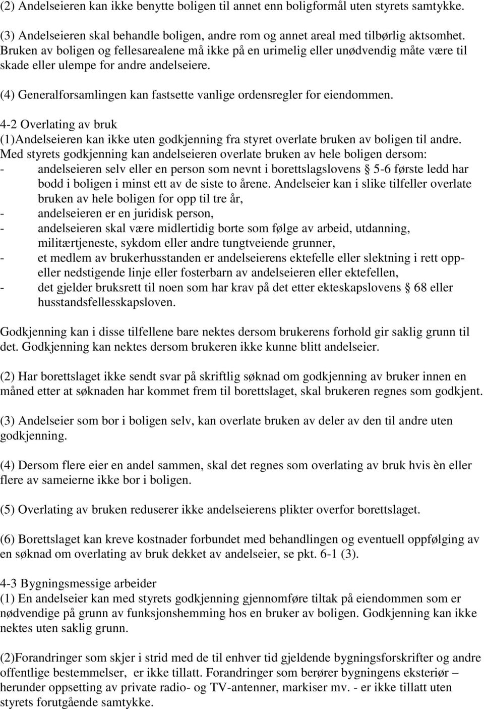 (4) Generalforsamlingen kan fastsette vanlige ordensregler for eiendommen. 4-2 Overlating av bruk (1)Andelseieren kan ikke uten godkjenning fra styret overlate bruken av boligen til andre.