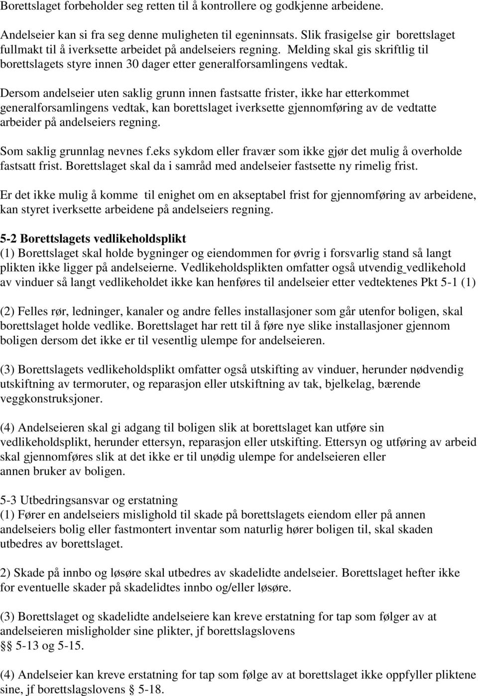 Dersom andelseier uten saklig grunn innen fastsatte frister, ikke har etterkommet generalforsamlingens vedtak, kan borettslaget iverksette gjennomføring av de vedtatte arbeider på andelseiers regning.