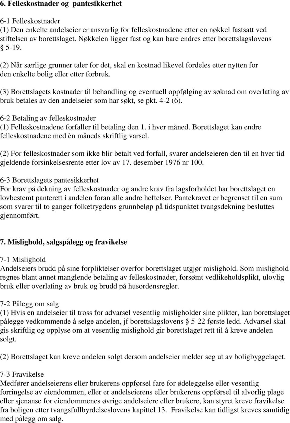 (3) Borettslagets kostnader til behandling og eventuell oppfølging av søknad om overlating av bruk betales av den andelseier som har søkt, se pkt. 4-2 (6).