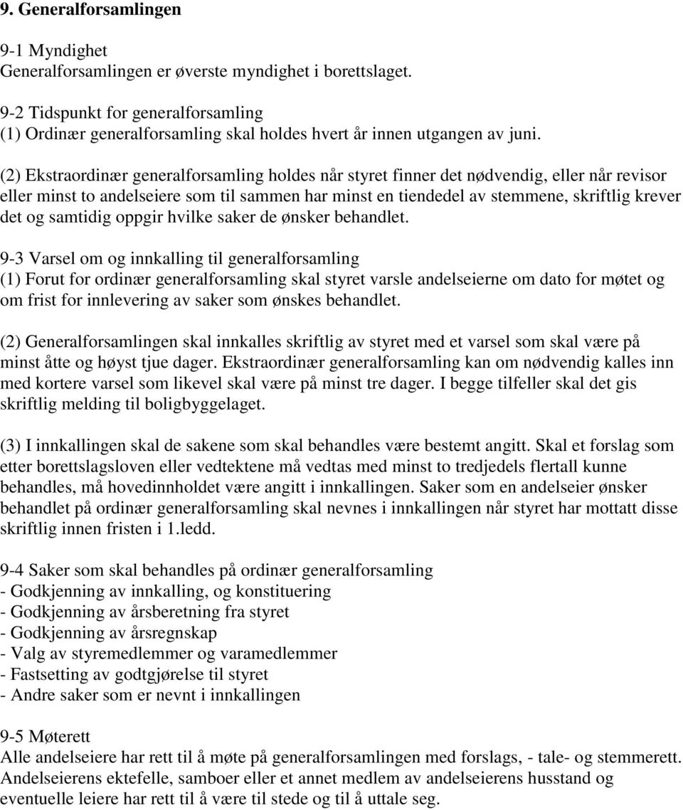 (2) Ekstraordinær generalforsamling holdes når styret finner det nødvendig, eller når revisor eller minst to andelseiere som til sammen har minst en tiendedel av stemmene, skriftlig krever det og