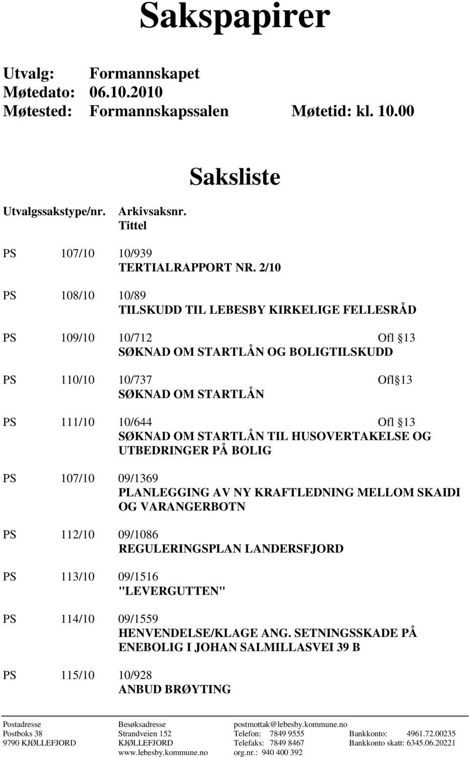 STARTLÅN TIL HUSOVERTAKELSE OG UTBEDRINGER PÅ BOLIG PS 107/10 09/1369 PLANLEGGING AV NY KRAFTLEDNING MELLOM SKAIDI OG VARANGERBOTN PS 112/10 09/1086 REGULERINGSPLAN LANDERSFJORD PS 113/10 09/1516