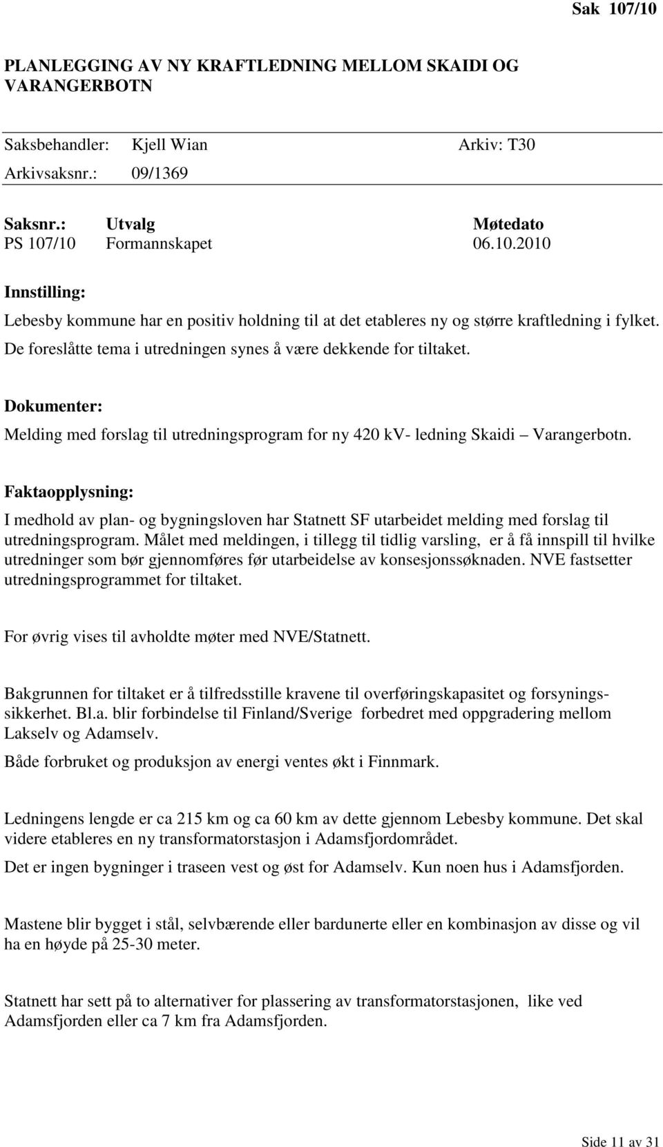 Faktaopplysning: I medhold av plan- og bygningsloven har Statnett SF utarbeidet melding med forslag til utredningsprogram.