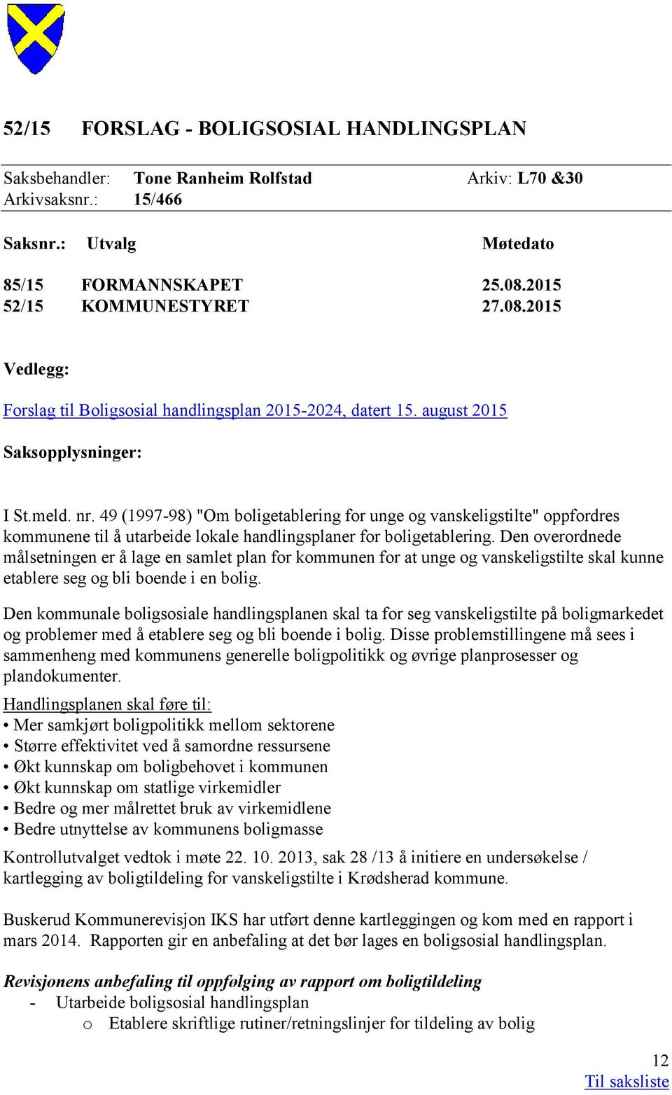 49 (1997-98) "Om boligetablering for unge og vanskeligstilte" oppfordres kommunene til å utarbeide lokale handlingsplaner for boligetablering.